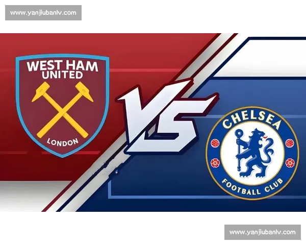 蓝军切尔西主场迎战铁锤帮西汉姆英超强强碰撞战术与状态全面解析